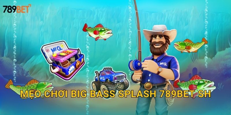 Mẹo chơi Big Bass Splash 789bet sh