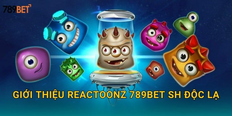 Giới thiệu Reactoonz 789bet sh độc lạ