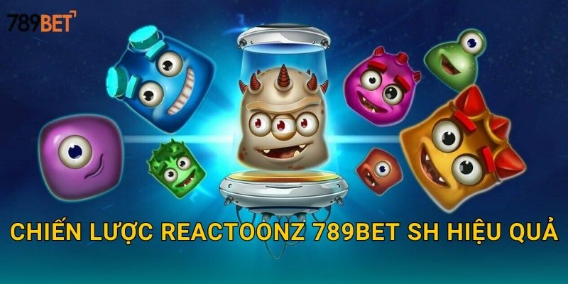 Chiến lược Reactoonz 789bet sh hiệu quả