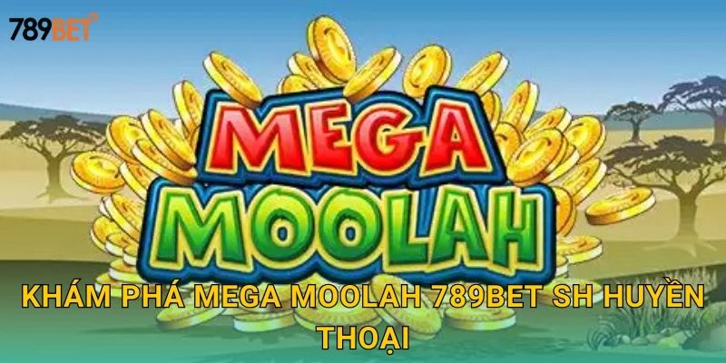 Khám phá Mega Moolah 789bet sh huyền thoại