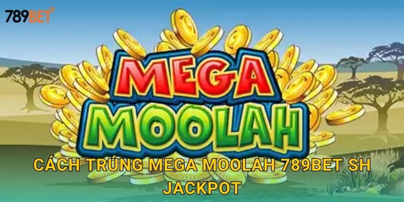 Cách trúng Mega Moolah 789bet sh jackpot