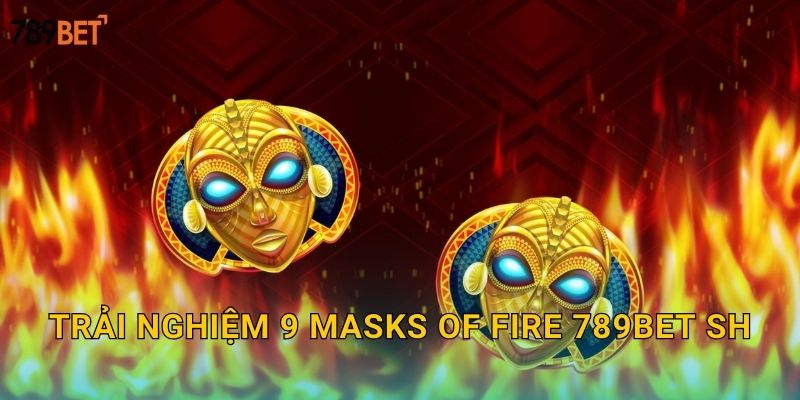 Trải nghiệm 9 Masks of Fire 789bet sh