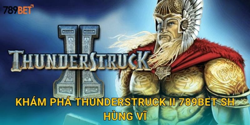 Khám phá Thunderstruck II 789bet sh hùng vĩ