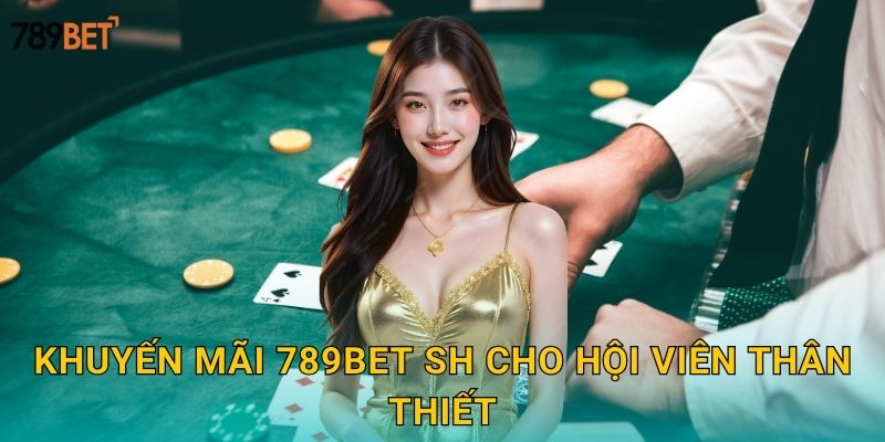 Khuyến mãi 789bet sh cho hội viên thân thiết