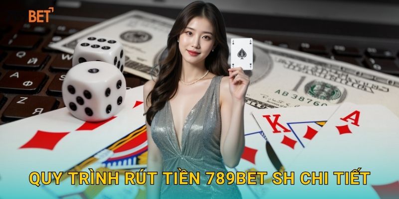 Quy trình rút tiền 789bet sh chi tiết