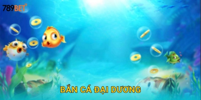 Bắn Cá Đại Dương 789bet sh – Săn Thưởng Khủng