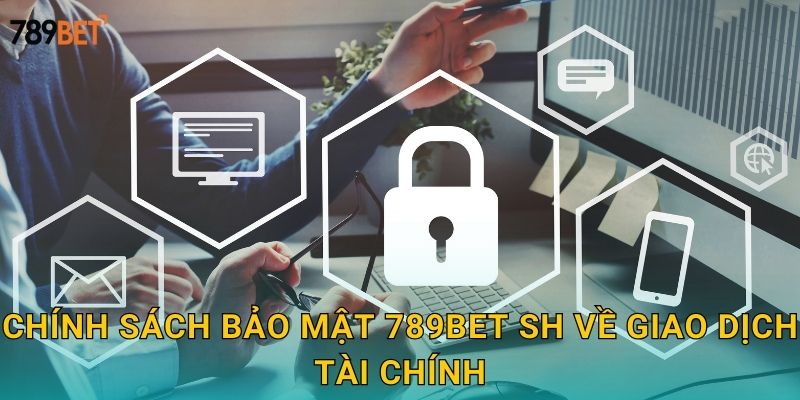 Chính sách bảo mật 789bet sh về giao dịch tài chính
