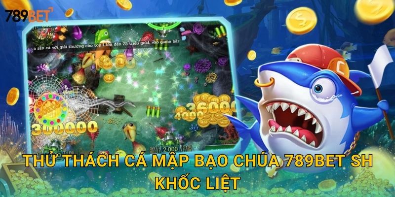 Thử thách cá mập bạo chúa 789bet sh khốc liệt