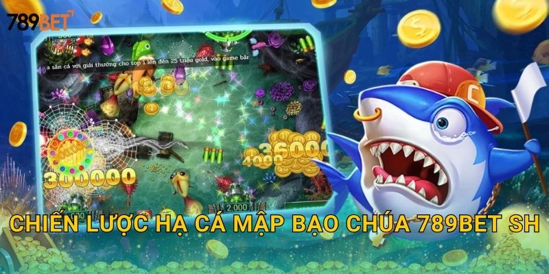 Chiến lược hạ cá mập bạo chúa 789bet sh