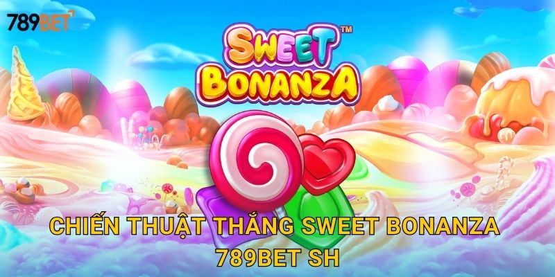 Chiến thuật thắng Sweet Bonanza 789bet sh